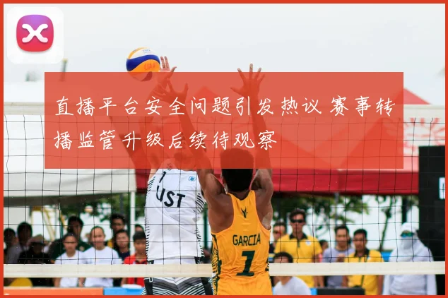 直播平台安全问题引发热议 赛事转播监管升级后续待观察